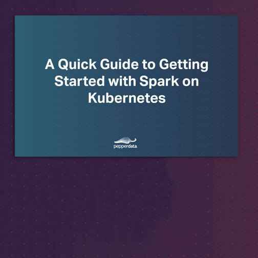 A Quick Guide to Getting Started with Spark on Kubernetes